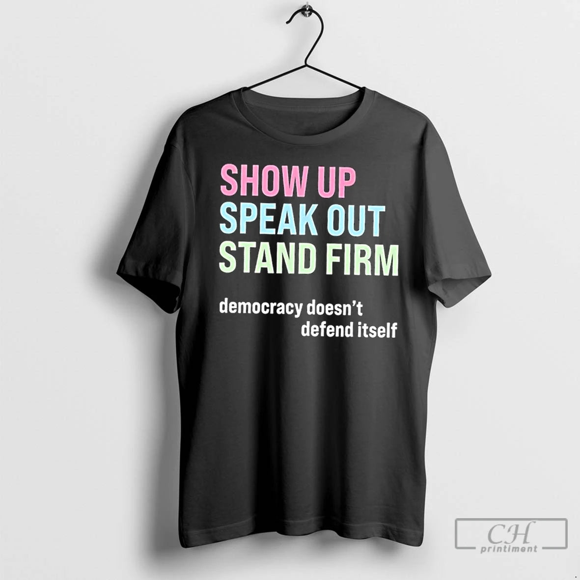 Classic Show Up Speak Out Stand Firm Democracy Doesnt Defend Itself