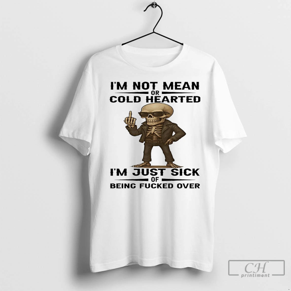 Classic Skeleton Im Not Mean Or Cold Hearted Im Just Sick Of Being Fucked Over