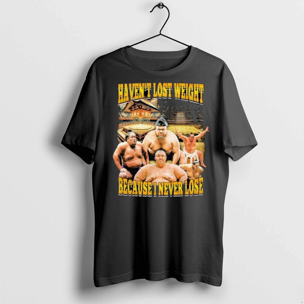 Classic Sumo Japan Havent Lost Weight Because I Never Lose T Shirts