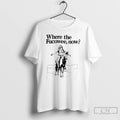 Classic Where The Fucowee Now T Shirts