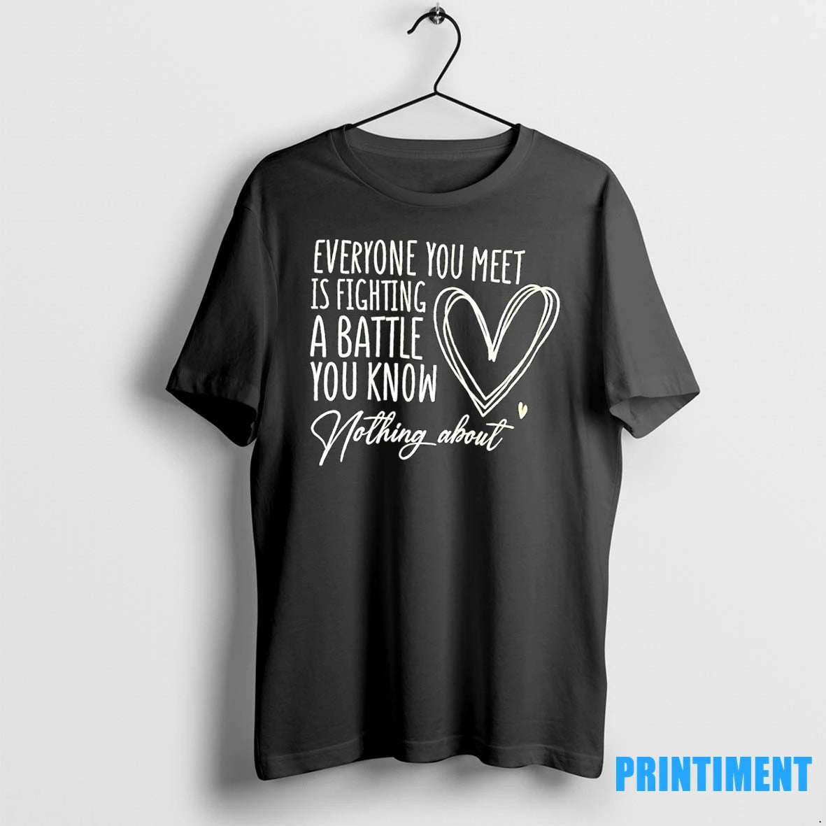 Everyone You Meet Is Fighting A Battle You Know Nothing About Tshirts Sweater