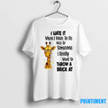 Girafette I Hate It I Have To Be Nice To Someone I Want Throw Brick