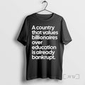 Limited Edition A Country That Values Billionaires Over Education Is Already Bankrupt Tee Shirt Sweater