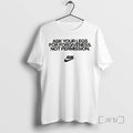 Limited Edition Ask You Legs For Forgiveness Not Permission Tee Shirt Sweater