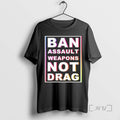 Limited Edition Ban Assault Weapons Not Drag Tee Shirt Sweater