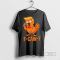 Limited Edition F Caw F Donald Trump Chicken Graphic Tee Shirt Sweatshirt Hoodies