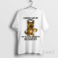 Limited Edition German Shepherd I Havent Lost My Mind Half Of It Just Wandered Off