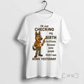 Limited Edition German Shepherd Im Checking My Birth Certificate Tee Shirt Sweater