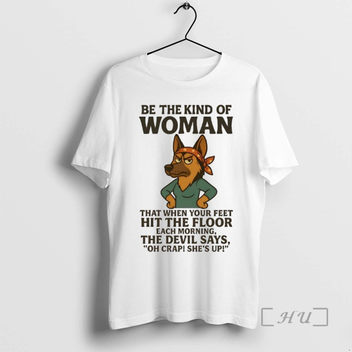 Limited Edition German Shepherd Be The Kind Of Woman That When Your Feet Hit The
