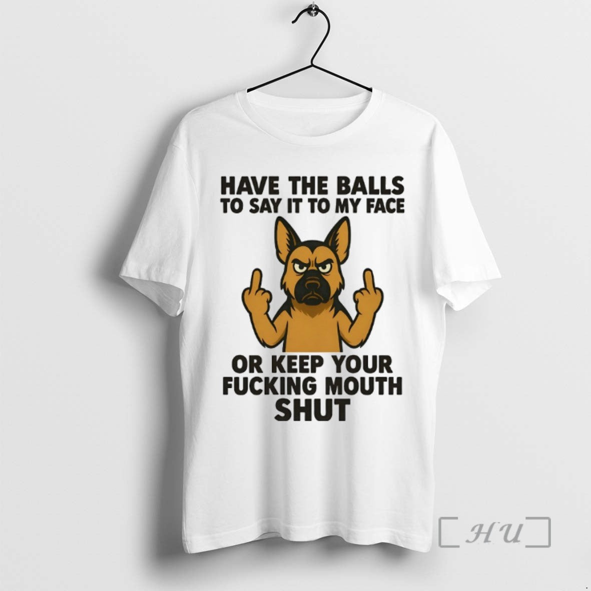 Limited Edition German Shepherd Have The Balls To Say It To My Face Or Keep
