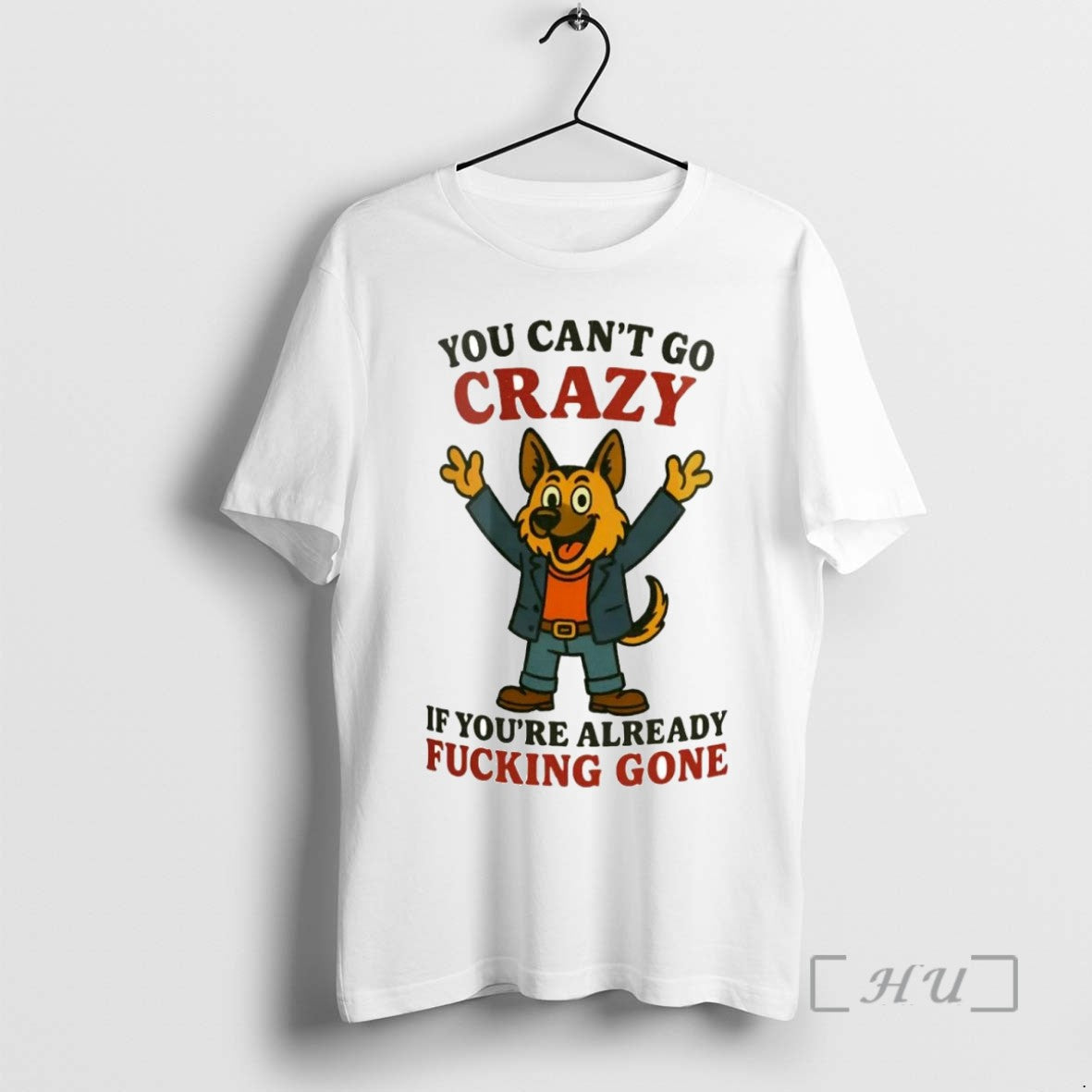 Limited Edition German Shepherd You Cant Go Crazy If Youre Already Fucking Gone