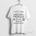 Limited Edition I Dont Have A Drinking Problem In Fact Im Quite Good At It