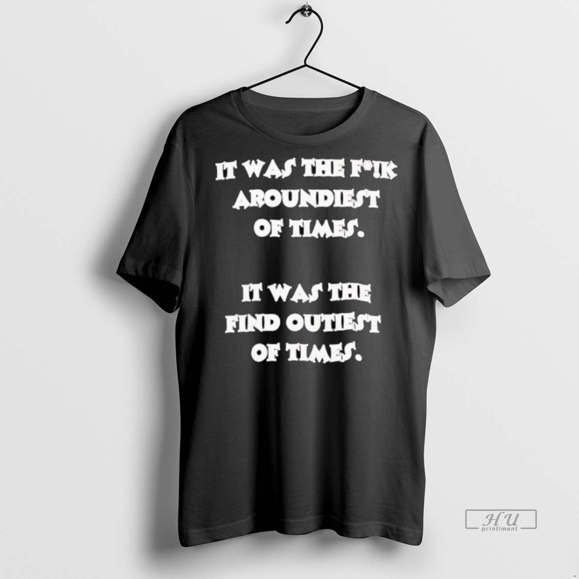 Limited Edition It Was The Fck Aroundiest Of Times It Was The Find Outiest Of