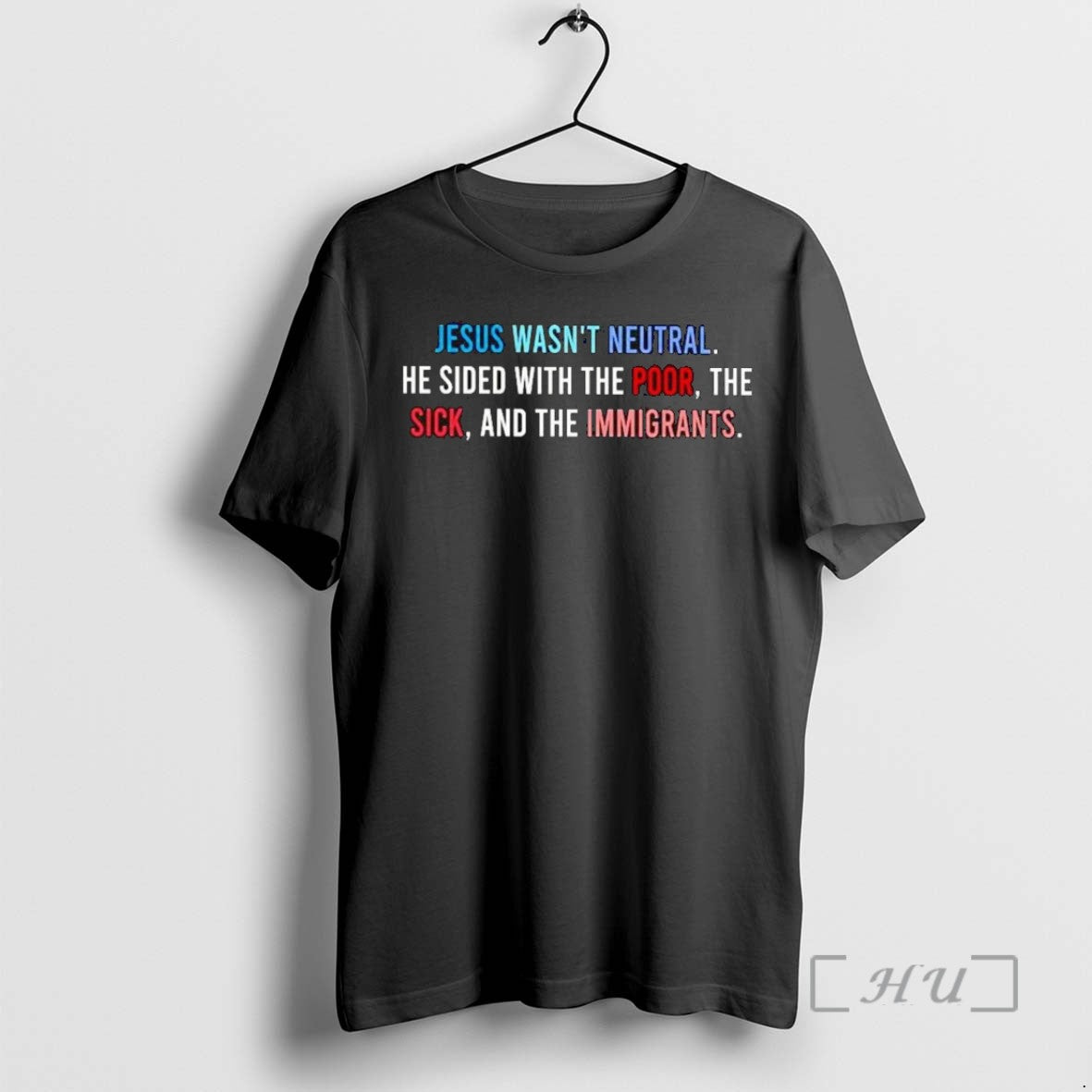 Limited Edition Jesus Wasnt Neutral He Sided With The Poor The Sick And The Immigrants