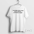 Limited Edition Look Daddy Todd Is Stupid And Im With Him Now Mommys Stupid Tee