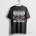 Limited Edition Men Should Be Grateful Women Want Equality And Not Revenge Tee Shirt Sweater