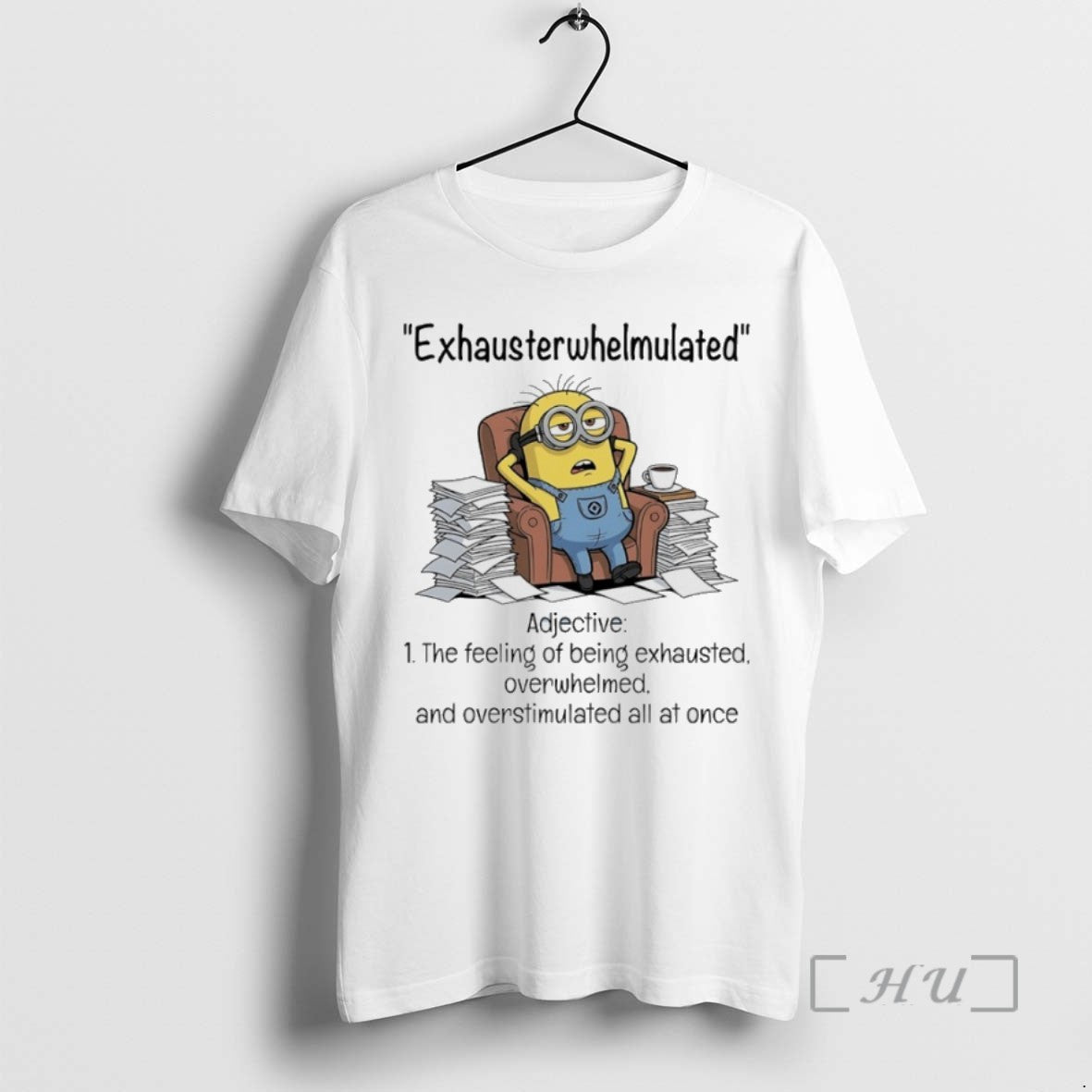 Limited Edition Minions Exhausterwhelmulated Adjective The Feeling Of Being Exhausted Overwhelmed And Overstimulated All At