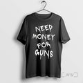 Limited Edition Need Money For Guns Tee Shirt Sweater