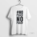 Limited Edition No Peace No Pussy Tee Shirt Sweater