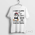 Limited Edition Penguins Im Sorry I Slapped You But You Didnt Seem Like You Would