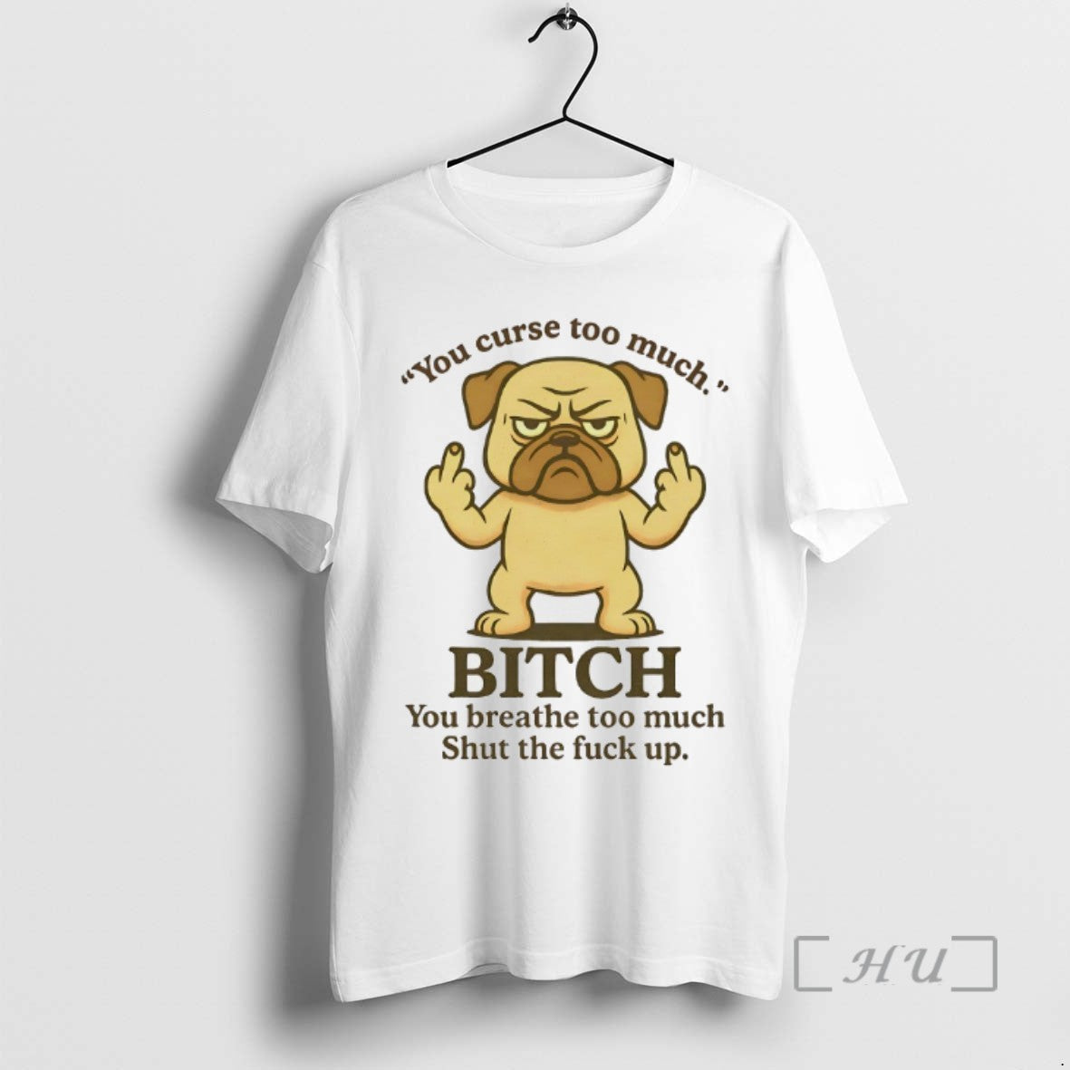Limited Edition Pug You Curse Too Much Bitch You Breathe Too Much Shut The Fuck