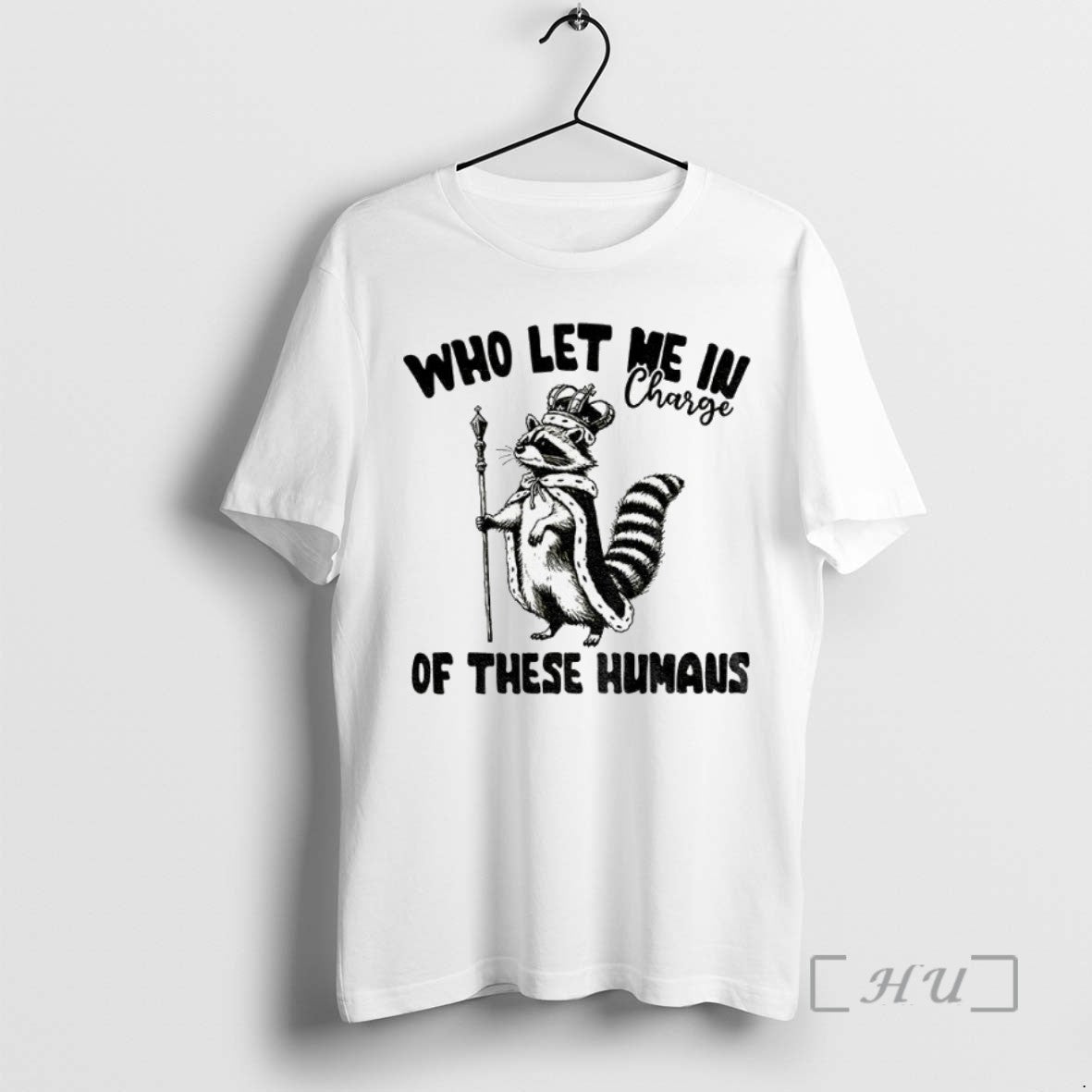Limited Edition Raccoon King Who Let Me In Charge Of These Humans Tee Shirt Sweater