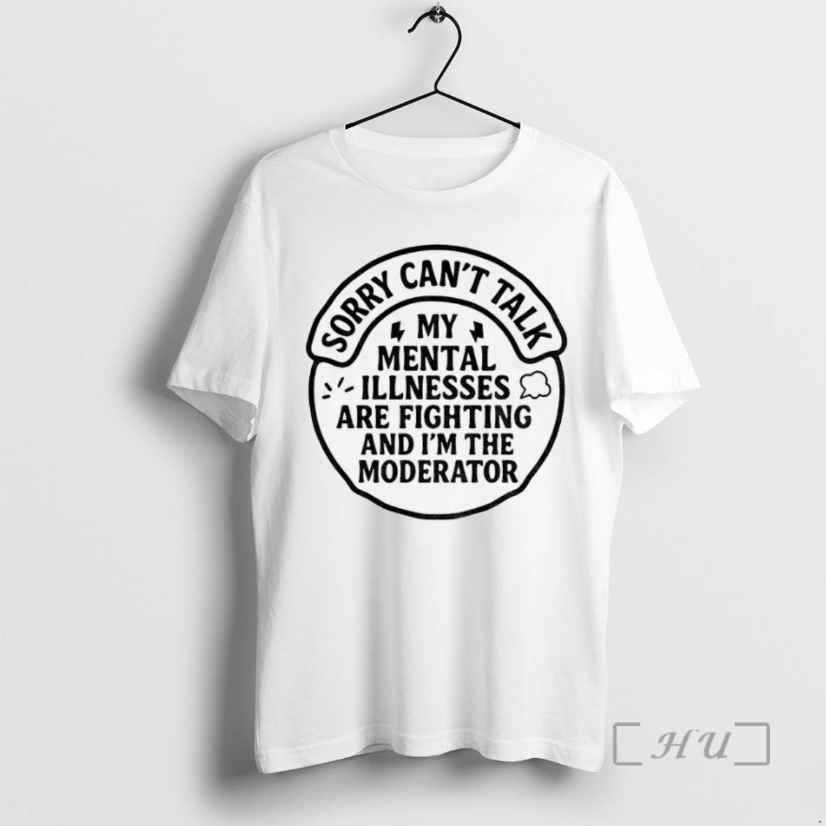 Limited Edition Sorry Cant Talk My Mental Illnesses Are Fighting And Im The Moderator Tee
