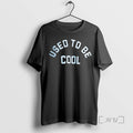 Limited Edition Used To Be Cool Tee Shirt Sweater