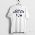 Limited Edition We Are Charlie Kirk Now Tee Shirt Sweater