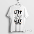 Limited Edition Yeah I Lift Lift Up My Homies 2025 Tee Shirt Sweater