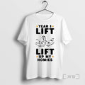 Limited Edition Yeah I Lift Lift Up My Homies Tee Shirt Sweater