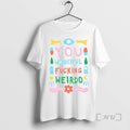 Limited Edition You Wonderful Fucking Weirdo Ceramic Ceramic And Classic Dad Cap Tee Shirt Sweater