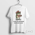 New I Have To Say Weird Stuff Or I Will Die Frog Funny Tee Sweater