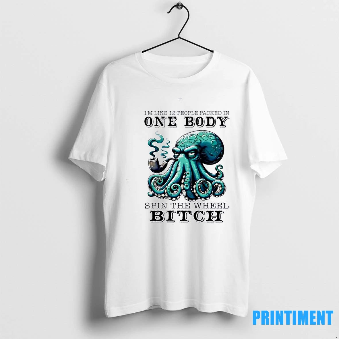 Octopus Smoking Im Like 12 People Packed In One Body Spin The Wheel Bitch Tshirts