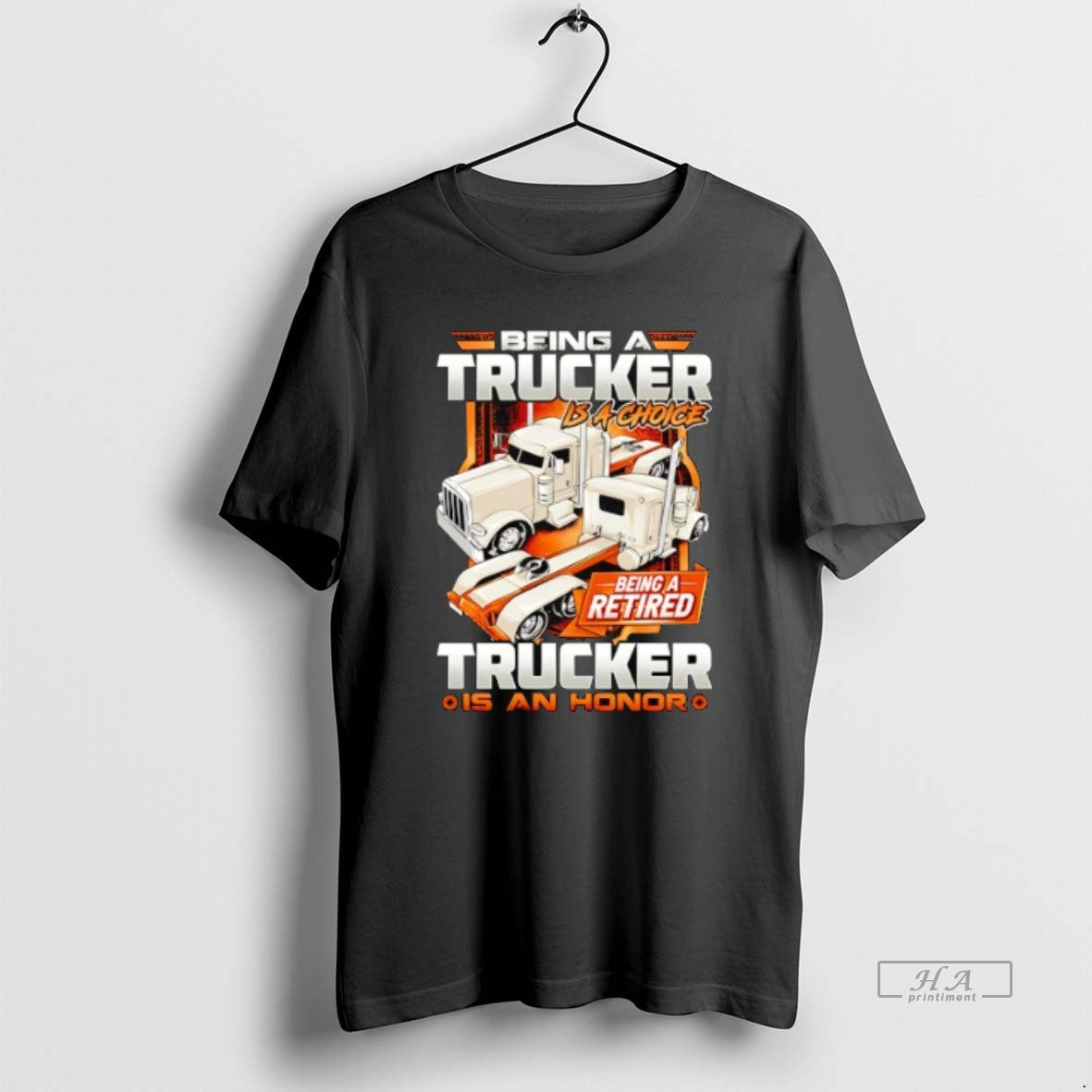 Official Being A Trucker Is A Choice Being A Retired Trucker Is An Honor