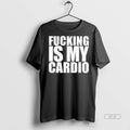 Official Fucking Is My Cardio Shirt