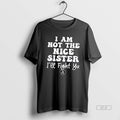 Official I Am Not The Nice Sister Ill Fight Ya