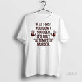 Official If At First You Dont Succeed Its Only Attempted Murder Shirt