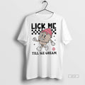 Official Lick Me Till Ice Cream Cute Shirt