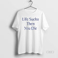 Official Life Sucks Then You Die Mens White Tee