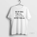 Official Trendy Big Or Small Deport Them All