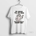 Official Trendy Ghost Go Ahead Tell My Mom Whats She Gonna Do Haunt Me Tee