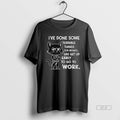 Official Trendy Ive Done Some Terrible Things For Money Like Get Up Early To Go
