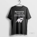Official Trendy Raccoonist A Person Who Believes That Raccoons Are Better Than People