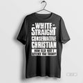 Official White Straight Conservative Christian How Else May I Defend You Today Shirt