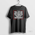 Official Will You Be Able To Say You Were On The Right Side Of History