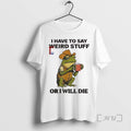 Officials Frog I Have To Say Weird Stuff Or I Will Die T Shirt Sweater