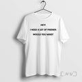Officials Hey I Need A Lot Of Friends Would You Mind Meme T Shirt Sweater