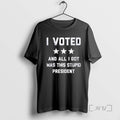 Officials I Voted And All I Got Was This Stupid President T Shirt Sweater