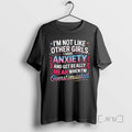 Officials Im Not Like Other Girls I Have Anxiety And Get Really Mean Tee Sweater